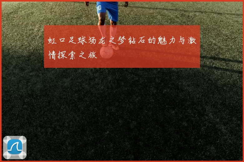 虹口足球场龙之梦钻石的魅力与激情探索之旅