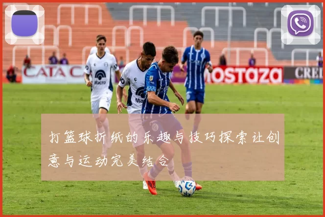 打篮球折纸的乐趣与技巧探索让创意与运动完美结合