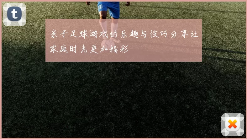 亲子足球游戏的乐趣与技巧分享让家庭时光更加精彩